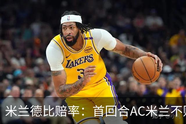 米兰德比赔率：首回合AC米兰不败 国米强弩之末